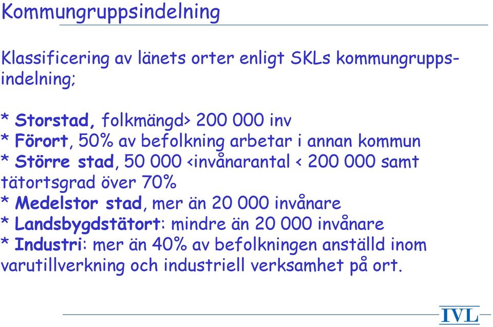 < 200 000 samt tätortsgrad över 70% * Medelstor stad, mer än 20 000 invånare * Landsbygdstätort: mindre än 20