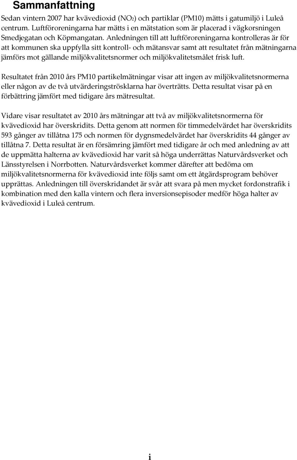 Anledningen till att luftföroreningarna kontrolleras är för att kommunen ska uppfylla sitt kontroll och mätansvar samt att resultatet från mätningarna jämförs mot gällande miljökvalitetsnormer och