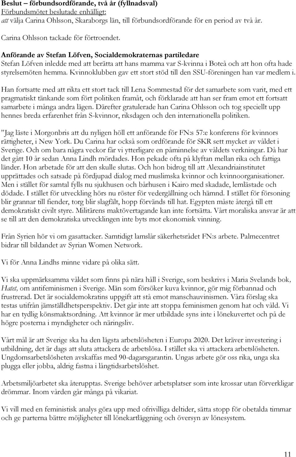 Anförande av Stefan Löfven, Socialdemokraternas partiledare Stefan Löfven inledde med att berätta att hans mamma var S-kvinna i Boteå och att hon ofta hade styrelsemöten hemma.