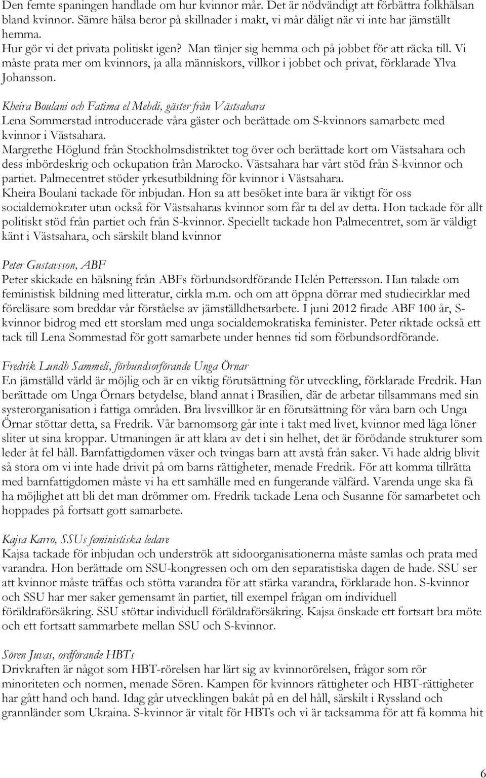 Vi måste prata mer om kvinnors, ja alla människors, villkor i jobbet och privat, förklarade Ylva Johansson.