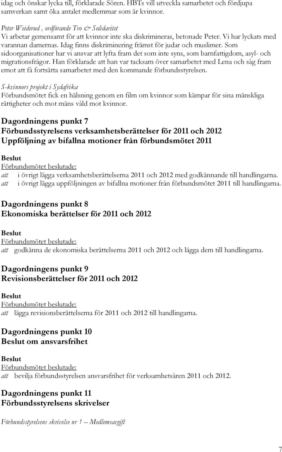 Idag finns diskriminering främst för judar och muslimer. Som sidoorganisationer har vi ansvar att lyfta fram det som inte syns, som barnfattigdom, asyl- och migrationsfrågor.