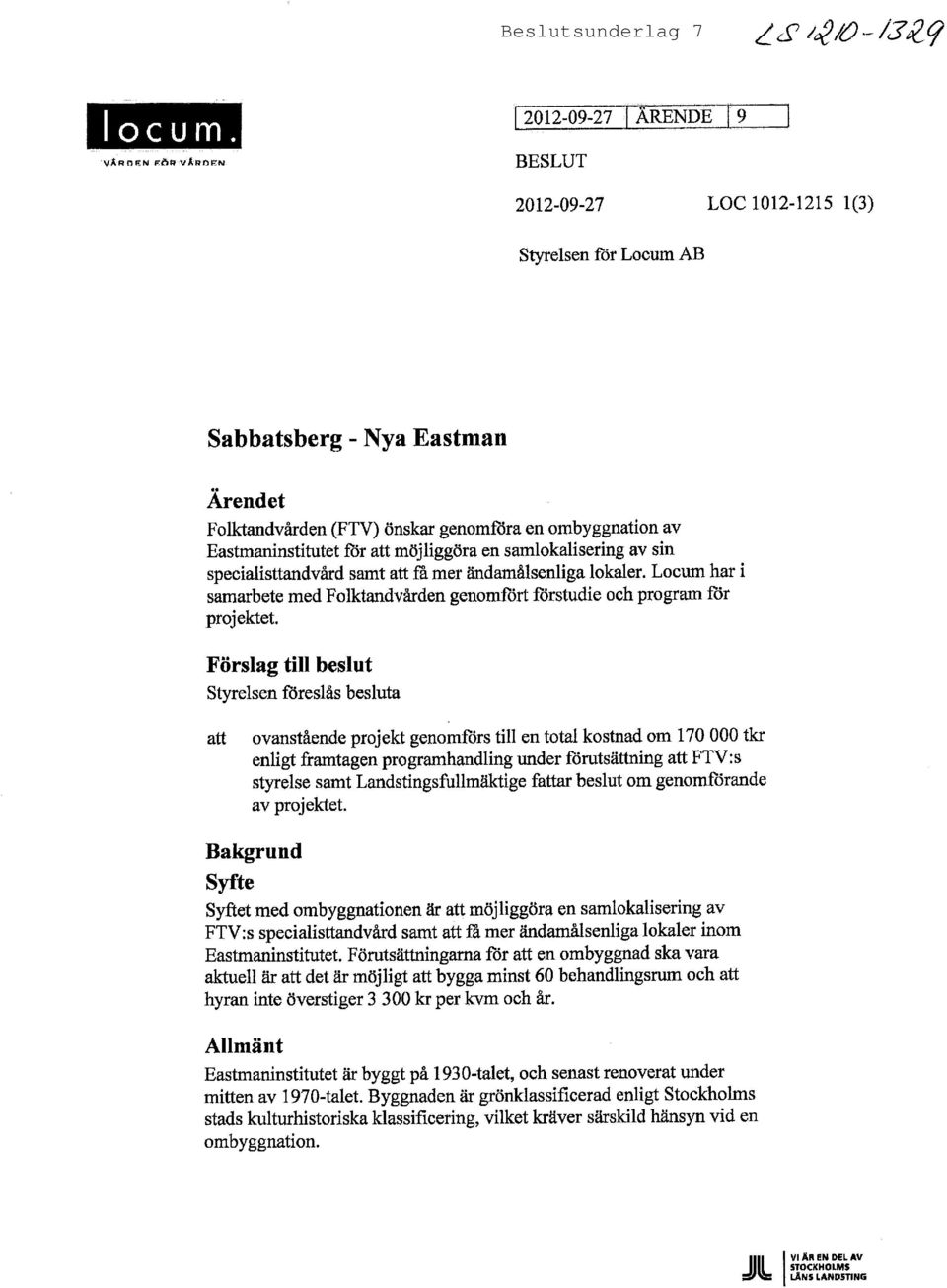 för att möjliggöra en samlokalisering av sin specialisttandvård samt att fa mer ändamålsenliga lokaler. Locum har i samarbete med Folktandvården genomfört förstudie och program för projektet.