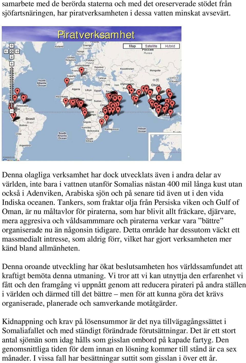 på senare tid även ut i den vida Indiska oceanen.