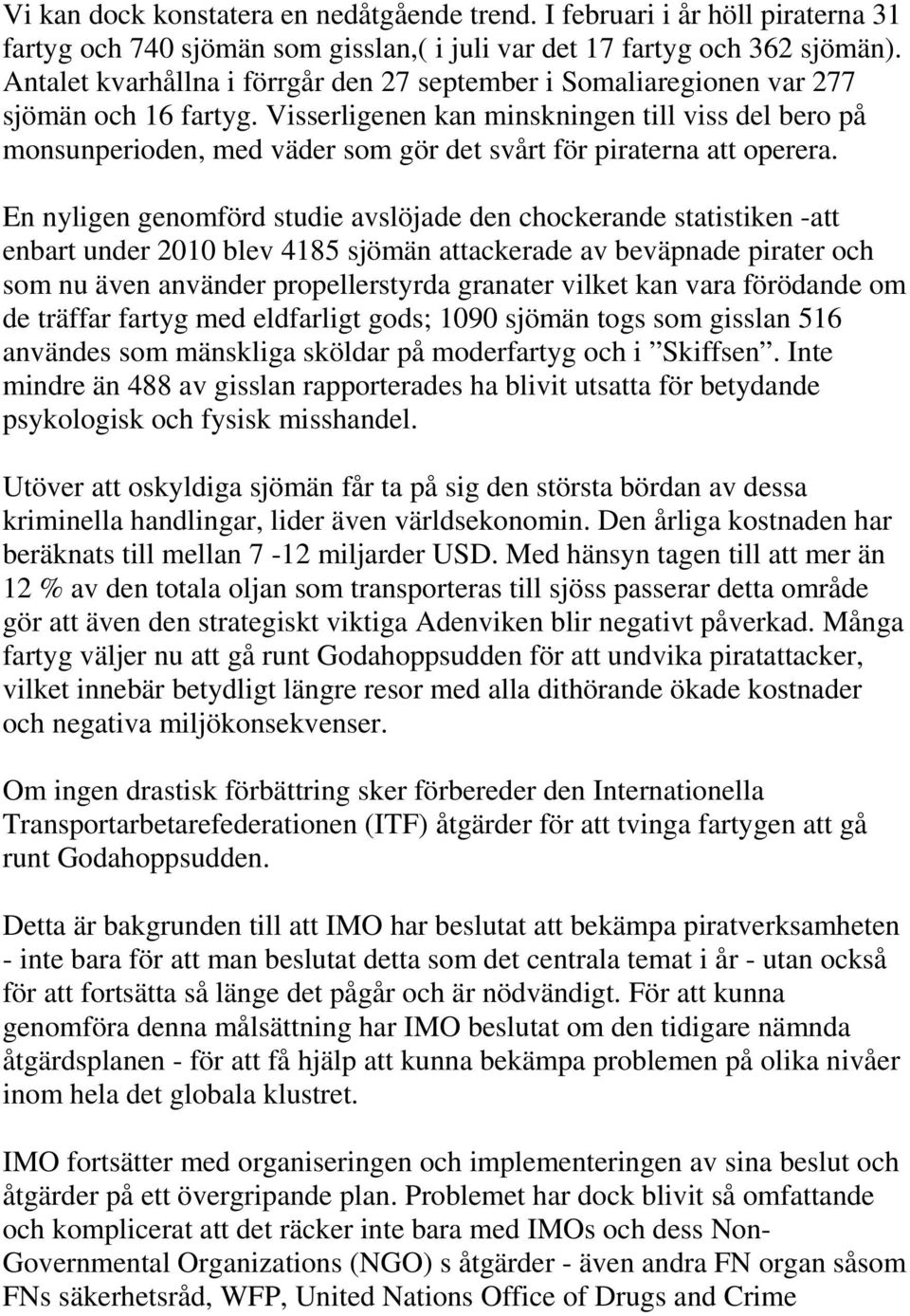 Visserligenen kan minskningen till viss del bero på monsunperioden, med väder som gör det svårt för piraterna att operera.