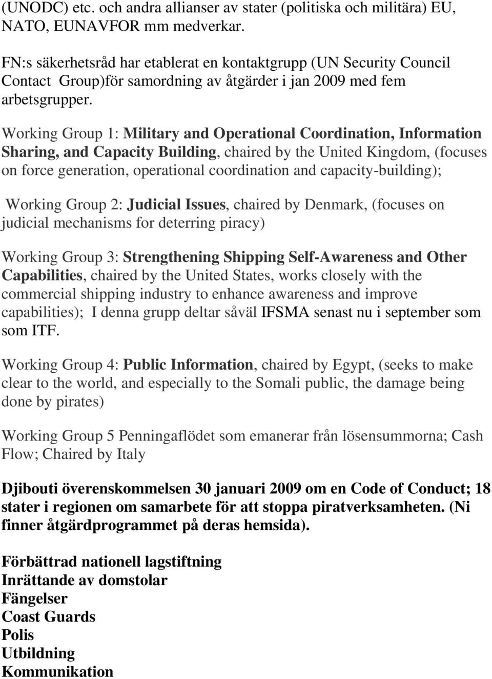 Working Group 1: Military and Operational Coordination, Information Sharing, and Capacity Building, chaired by the United Kingdom, (focuses on force generation, operational coordination and