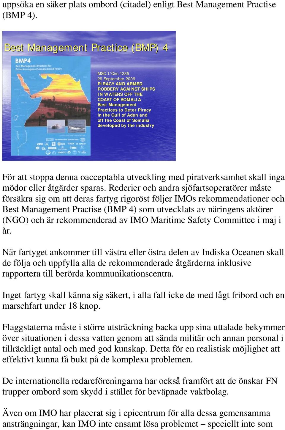 by the industry För att stoppa denna oacceptabla utveckling med piratverksamhet skall inga mödor eller åtgärder sparas.