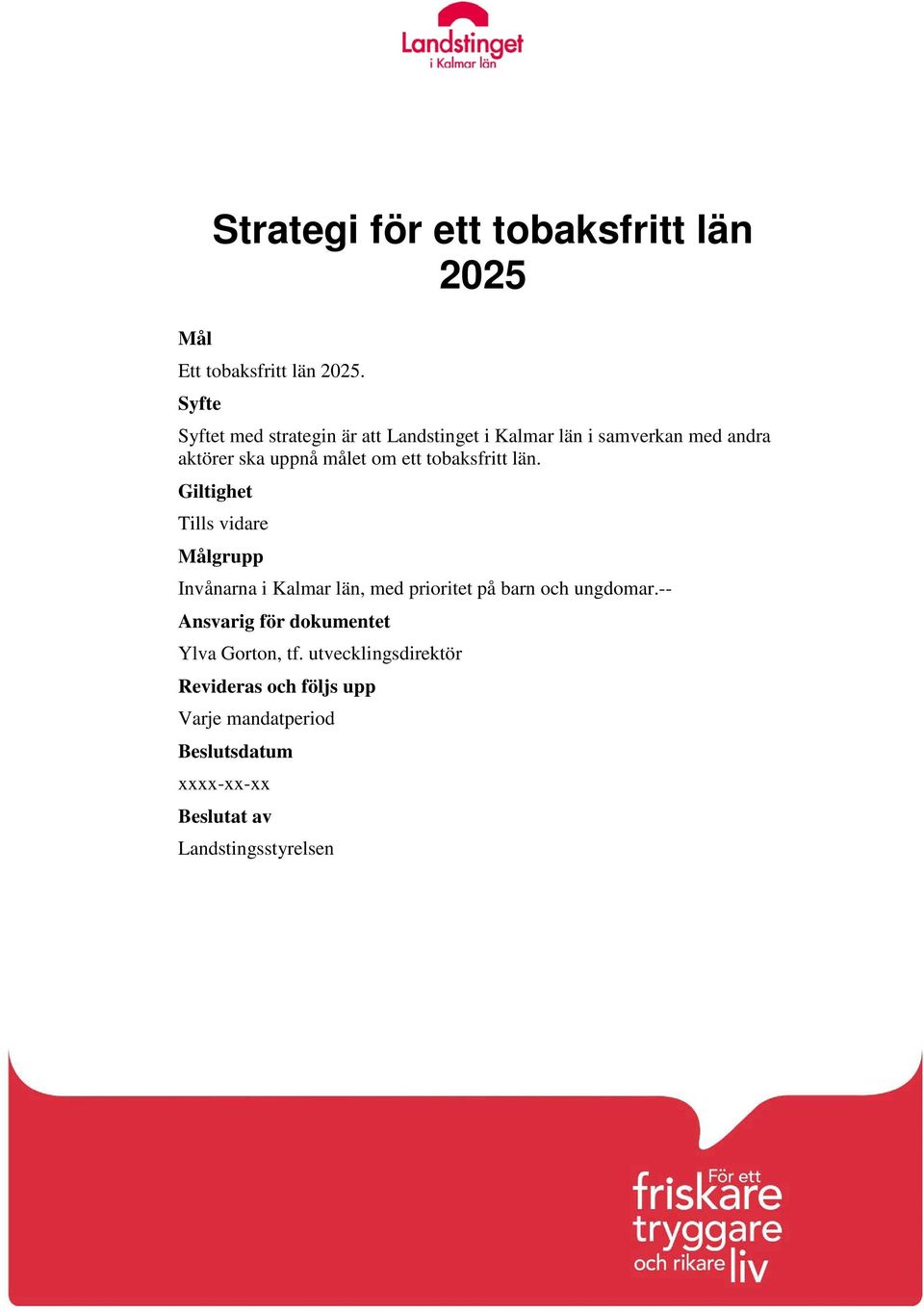 tobaksfritt län. Giltighet Tills vidare Målgrupp Invånarna i Kalmar län, med prioritet på barn och ungdomar.