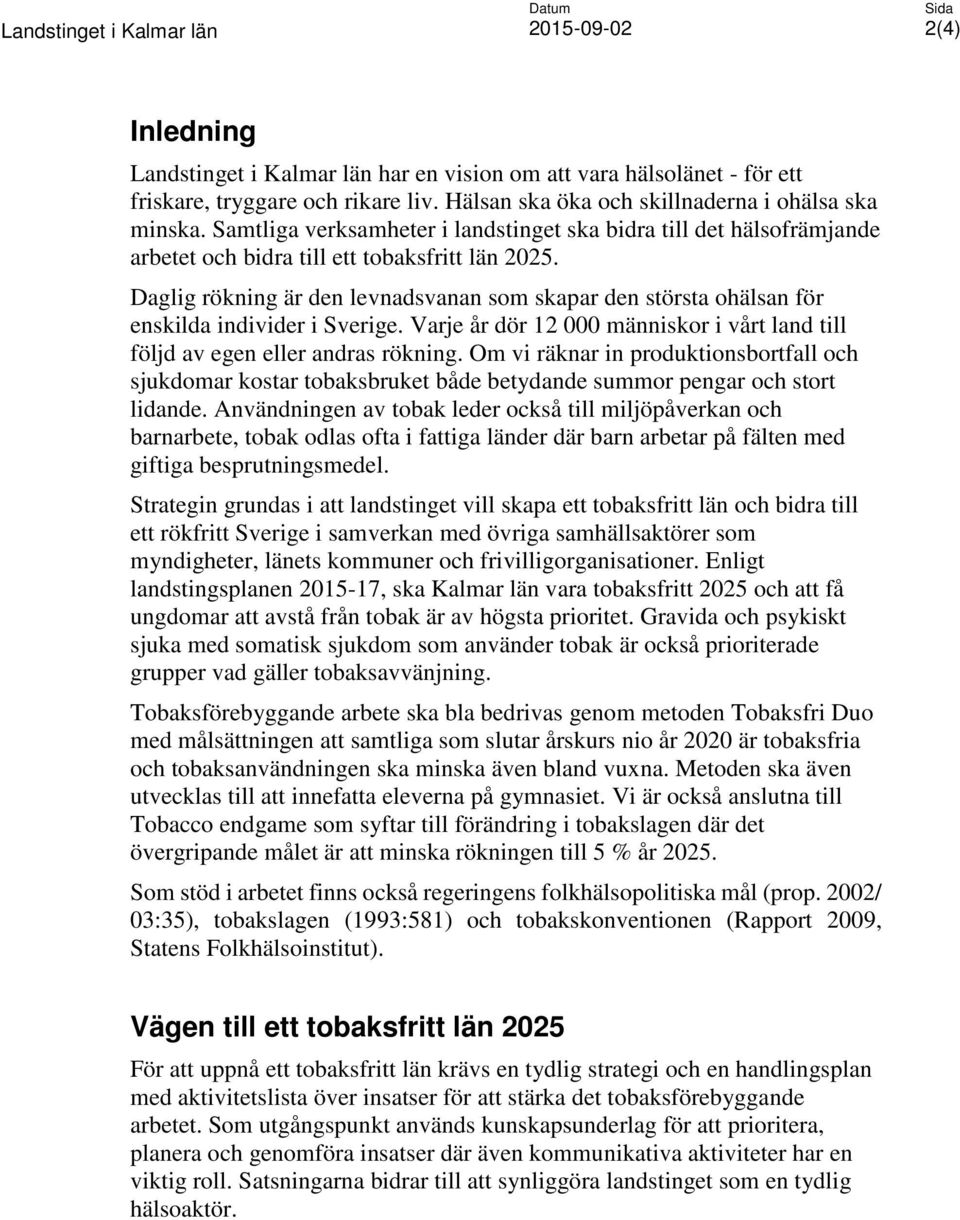 Daglig rökning är den levnadsvanan som skapar den största ohälsan för enskilda individer i Sverige. Varje år dör 12 000 människor i vårt land till följd av egen eller andras rökning.