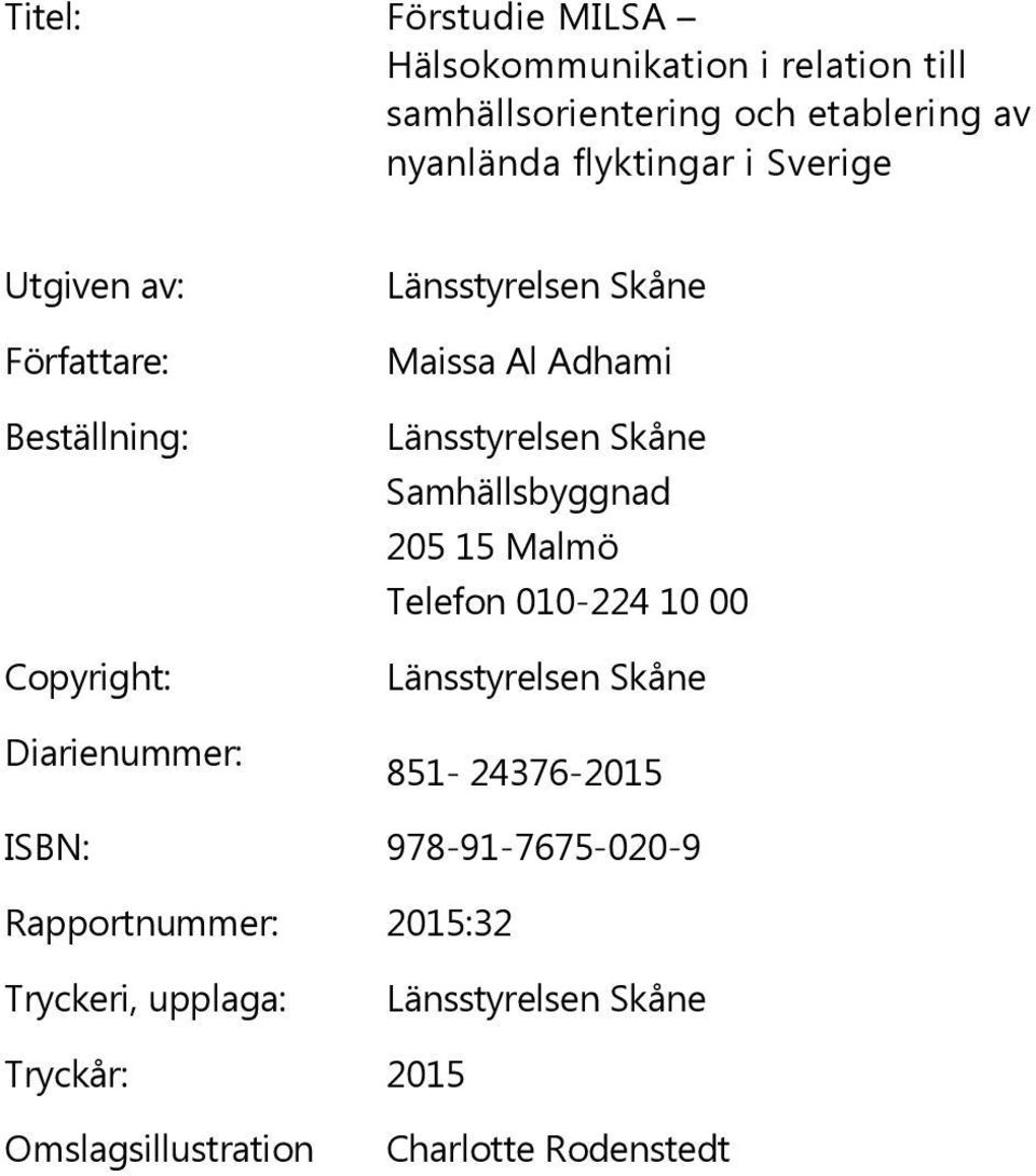 Länsstyrelsen Skåne Samhällsbyggnad 205 15 Malmö Telefon 010-224 10 00 Länsstyrelsen Skåne 851-24376-2015 ISBN: