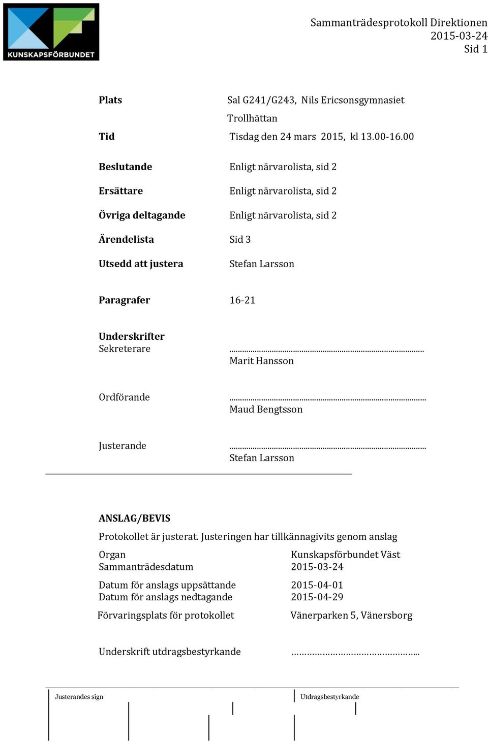 Paragrafer 16-21 Underskrifter Sekreterare... Marit Hansson Ordförande... Maud Bengtsson Justerande... Stefan Larsson ANSLAG/BEVIS Protokollet är justerat.