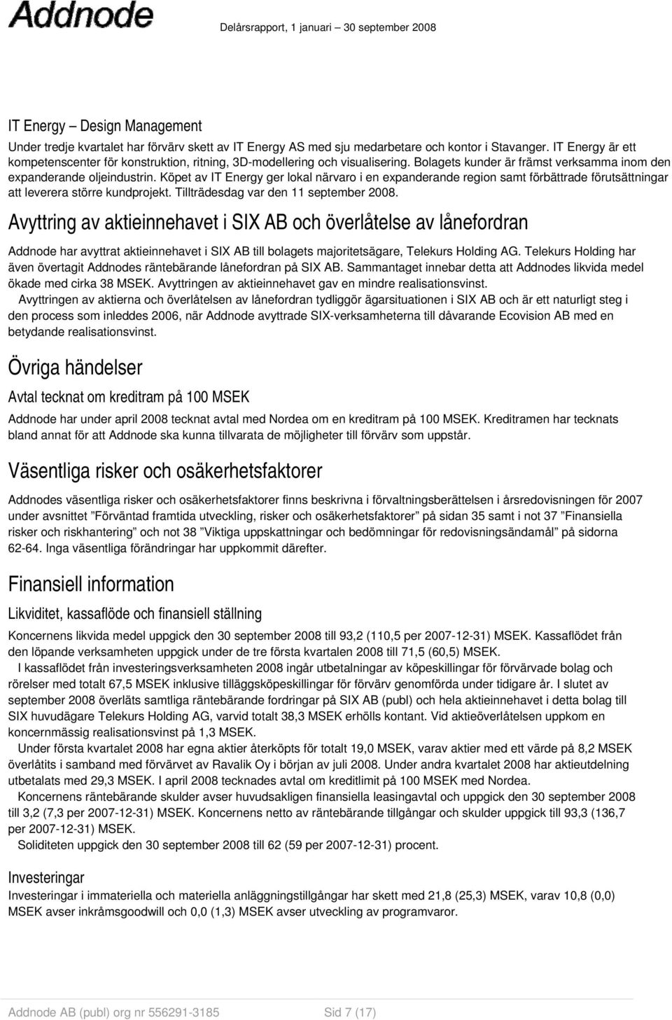 Köpet av IT Energy ger lokal närvaro i en expanderande region samt förbättrade förutsättningar att leverera större kundprojekt. Tillträdesdag var den 11 september 2008.