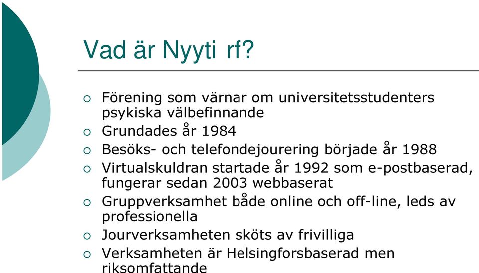 och telefondejourering började år 1988 Virtualskuldran startade år 1992 som e-postbaserad,