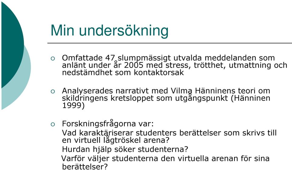 kretsloppet som utgångspunkt (Hänninen 1999) Forskningsfrågorna var: Vad karaktäriserar studenters berättelser som