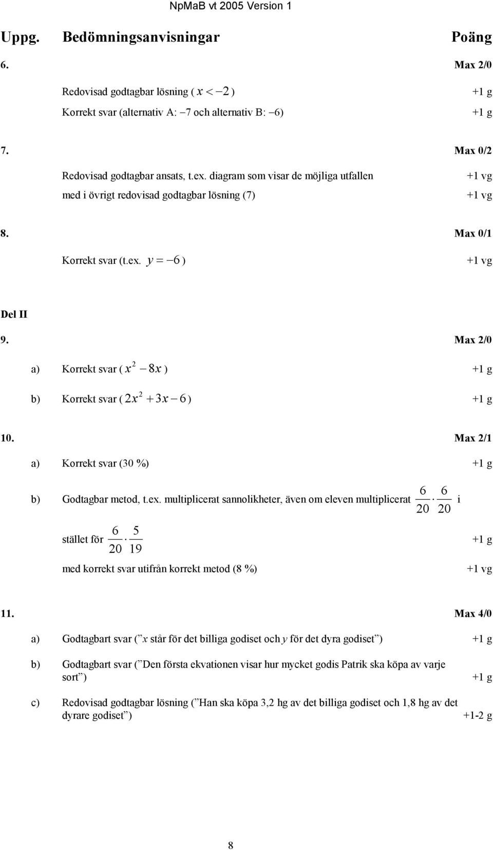 Max 2/0 a) Korrekt svar ( x 2 8x ) +1 g b) Korrekt svar ( 2x 2 + 3x 6 ) +1 g 10. Max 2/1 a) Korrekt svar (30 %) +1 g b) Godtagbar metod, t.ex.
