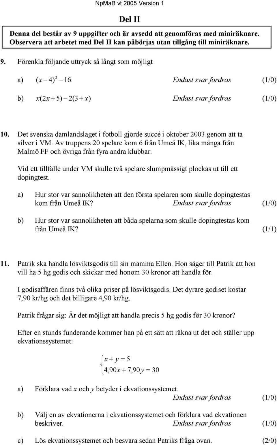 Vid ett tillfälle under VM skulle två spelare slumpmässigt plockas ut till ett dopingtest. a) Hur stor var sannolikheten att den första spelaren som skulle dopingtestas kom från Umeå IK?