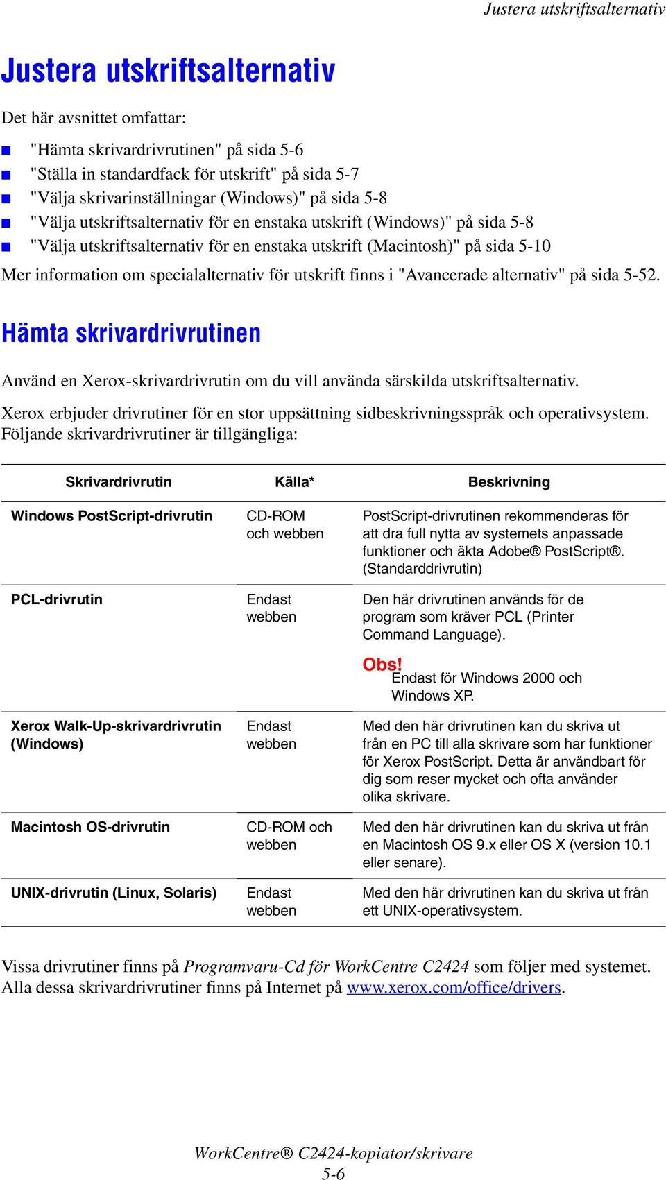 information om specialalternativ för utskrift finns i "Avancerade alternativ" på sida 5-52. Hämta skrivardrivrutinen Använd en Xerox-skrivardrivrutin om du vill använda särskilda utskriftsalternativ.