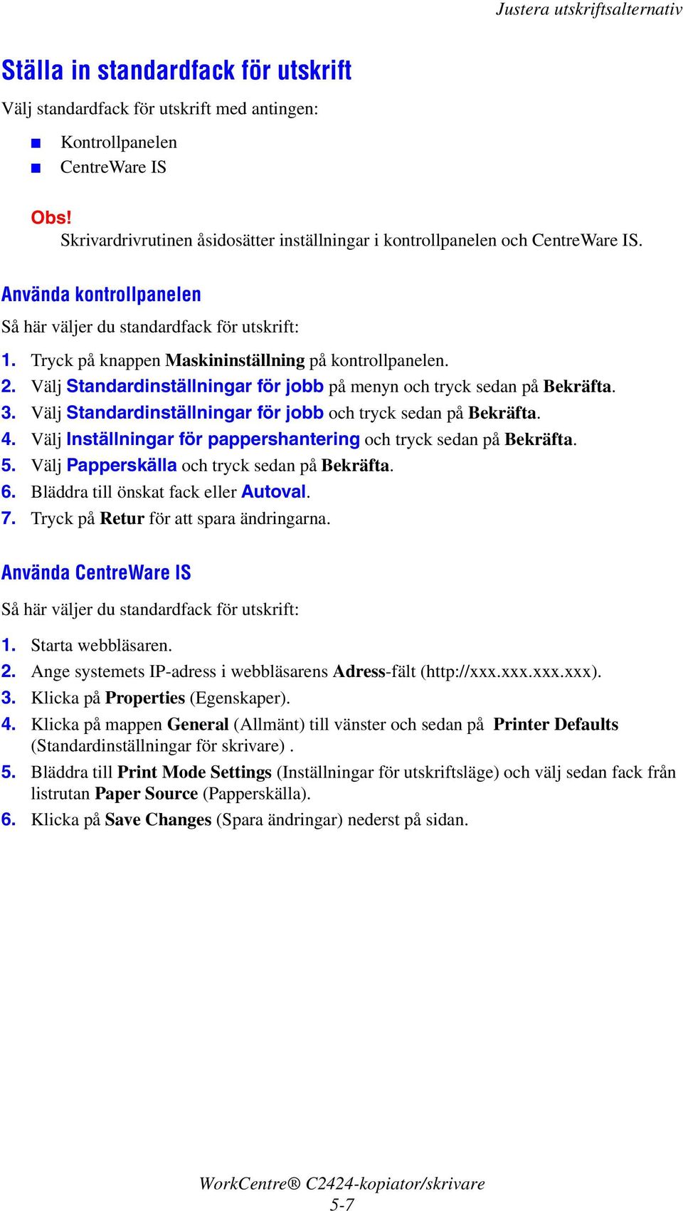 Välj Standardinställningar för jobb på menyn och tryck sedan på Bekräfta. 3. Välj Standardinställningar för jobb och tryck sedan på Bekräfta. 4.