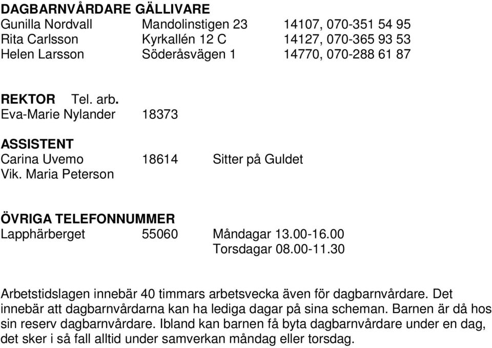 Maria Peterson ÖVRIGA TELEFONNUMMER Lapphärberget 55060 Måndagar 13.00-16.00 Torsdagar 08.00-11.