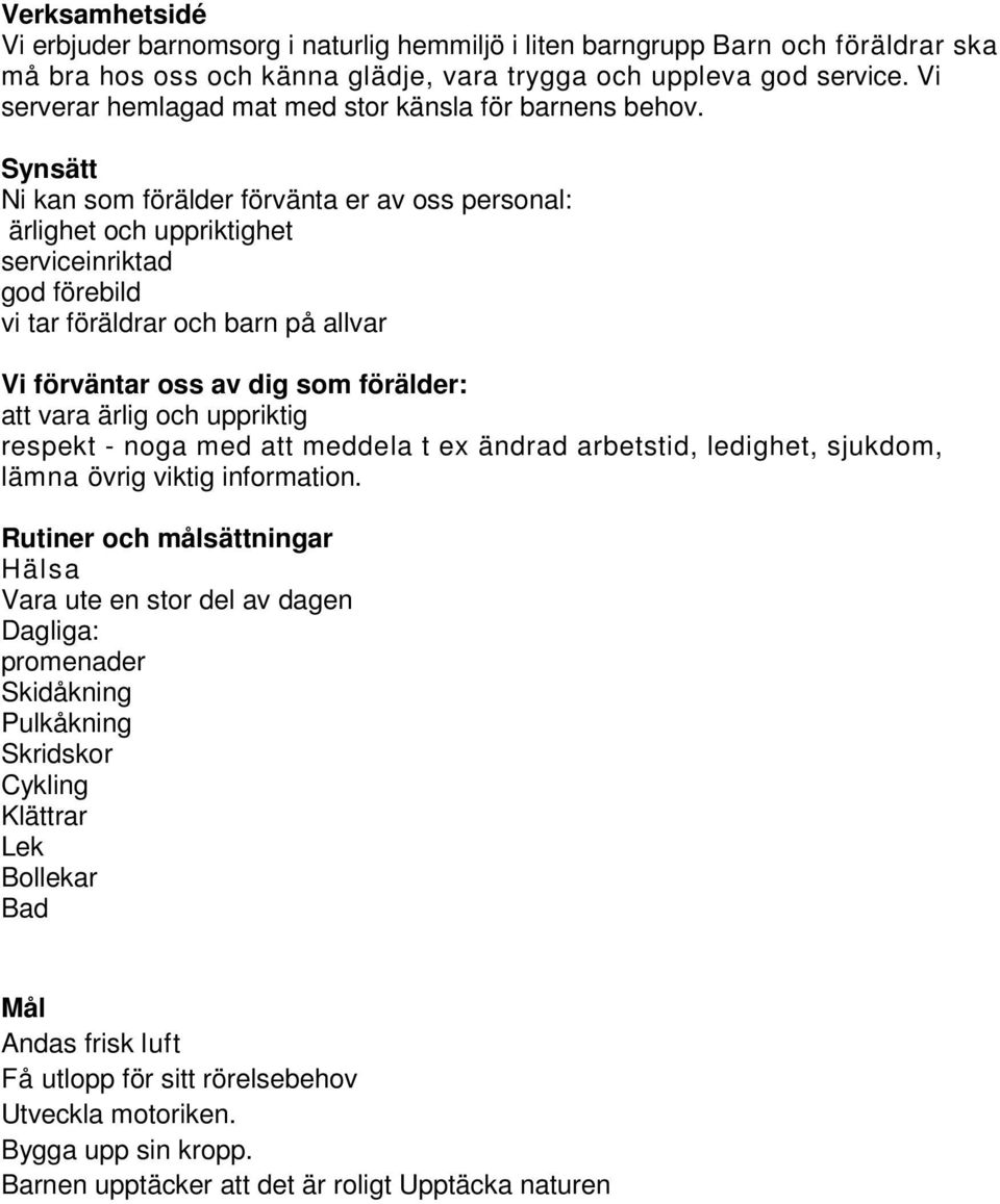 Synsätt Ni kan som förälder förvänta er av oss personal: ärlighet och uppriktighet serviceinriktad god förebild vi tar föräldrar och barn på allvar Vi förväntar oss av dig som förälder: att vara