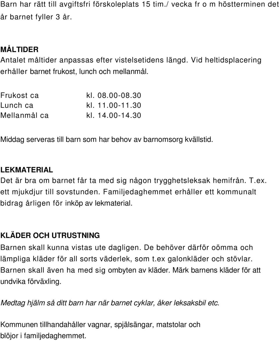 30 Middag serveras till barn som har behov av barnomsorg kvällstid. LEKMATERIAL Det är bra om barnet får ta med sig någon trygghetsleksak hemifrån. T.ex. ett mjukdjur till sovstunden.