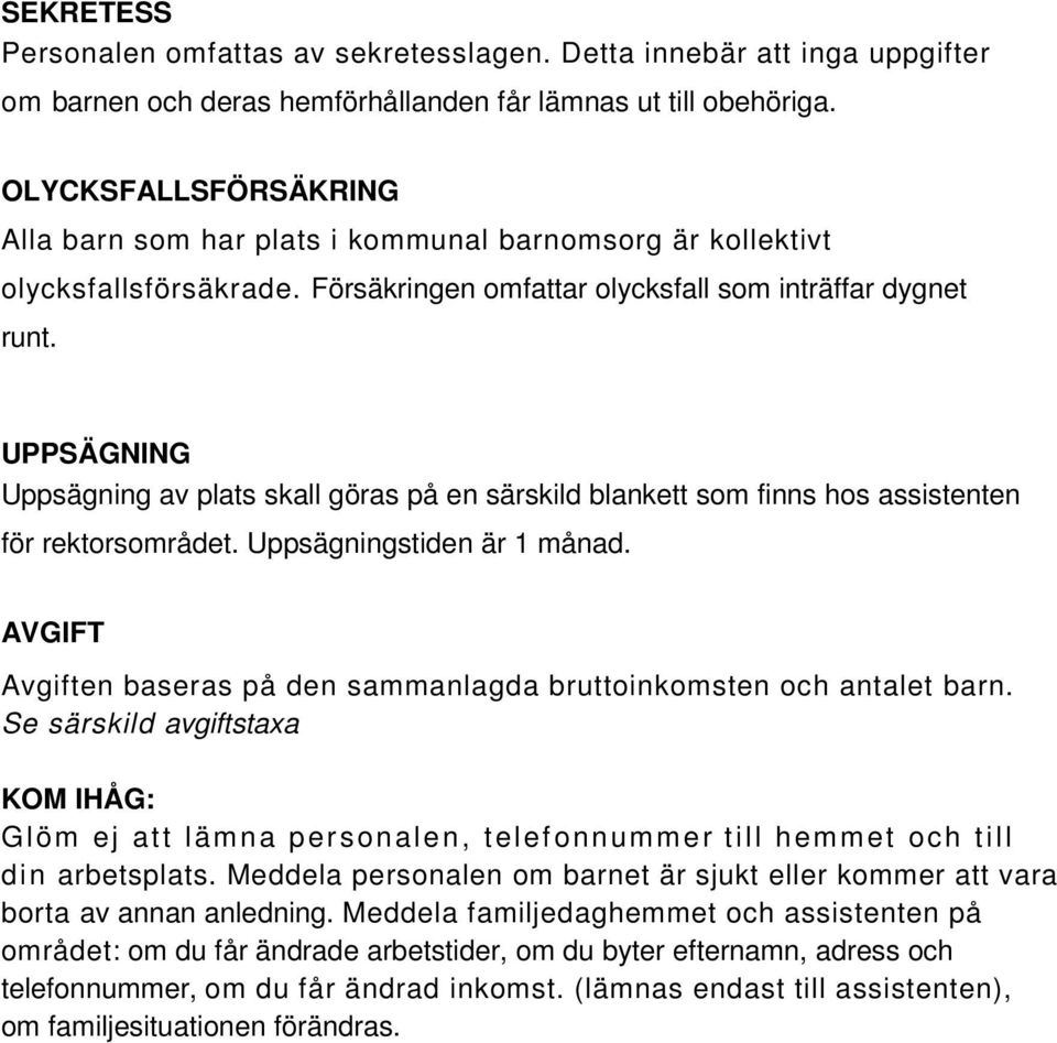 UPPSÄGNING Uppsägning av plats skall göras på en särskild blankett som finns hos assistenten för rektorsområdet. Uppsägningstiden är 1 månad.