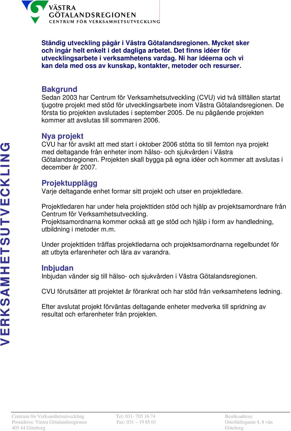 Bakgrund Sedan 2003 har Centrum för Verksamhetsutveckling (CVU) vid två tillfällen startat tjugotre projekt med stöd för utvecklingsarbete inom Västra Götalandsregionen.