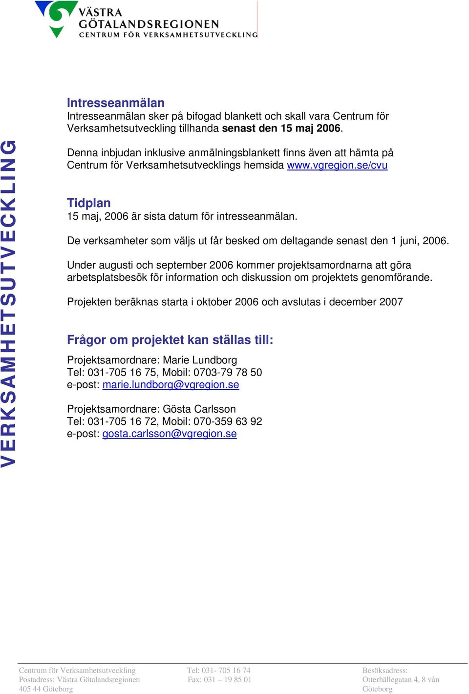 De verksamheter som väljs ut får besked om deltagande senast den 1 juni, 2006.