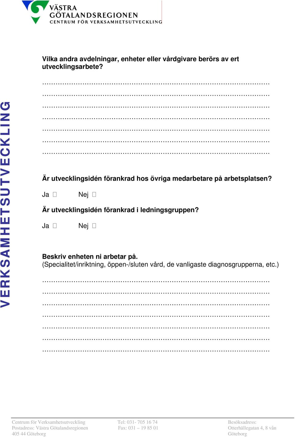 Ja Nej Är utvecklingsidén förankrad i ledningsgruppen?
