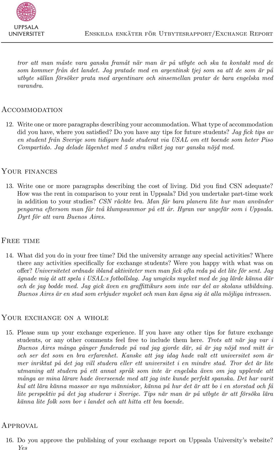 Write one or more paragraphs describing your accommodation. What type of accommodation did you have, where you satisfied? Do you have any tips for future students?