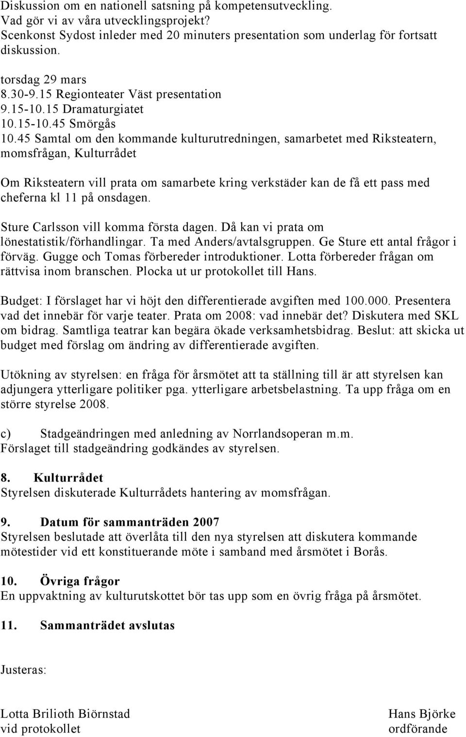 45 Samtal om den kommande kulturutredningen, samarbetet med Riksteatern, momsfrågan, Kulturrådet Om Riksteatern vill prata om samarbete kring verkstäder kan de få ett pass med cheferna kl 11 på