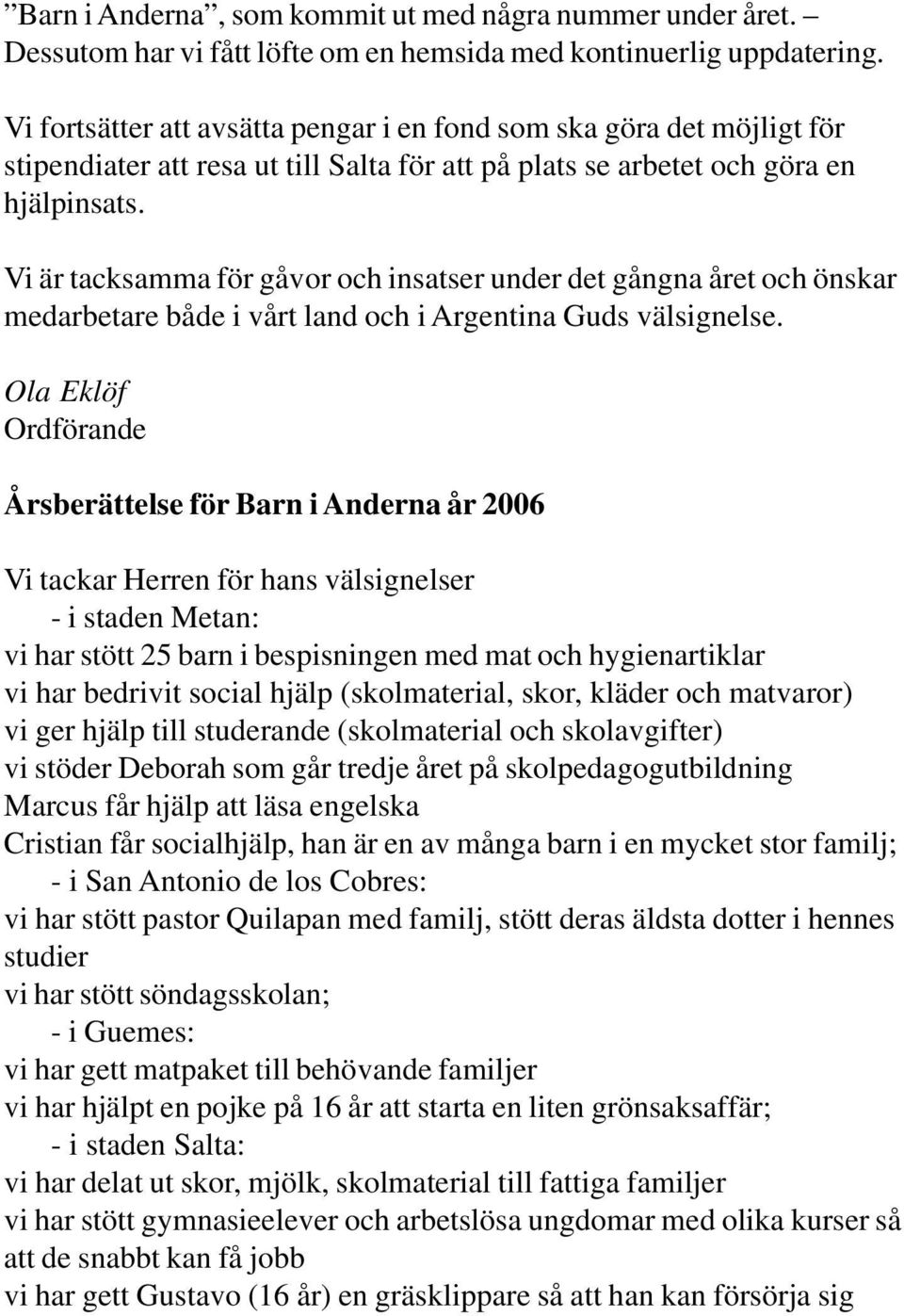 Vi är tacksamma för gåvor och insatser under det gångna året och önskar medarbetare både i vårt land och i Argentina Guds välsignelse.