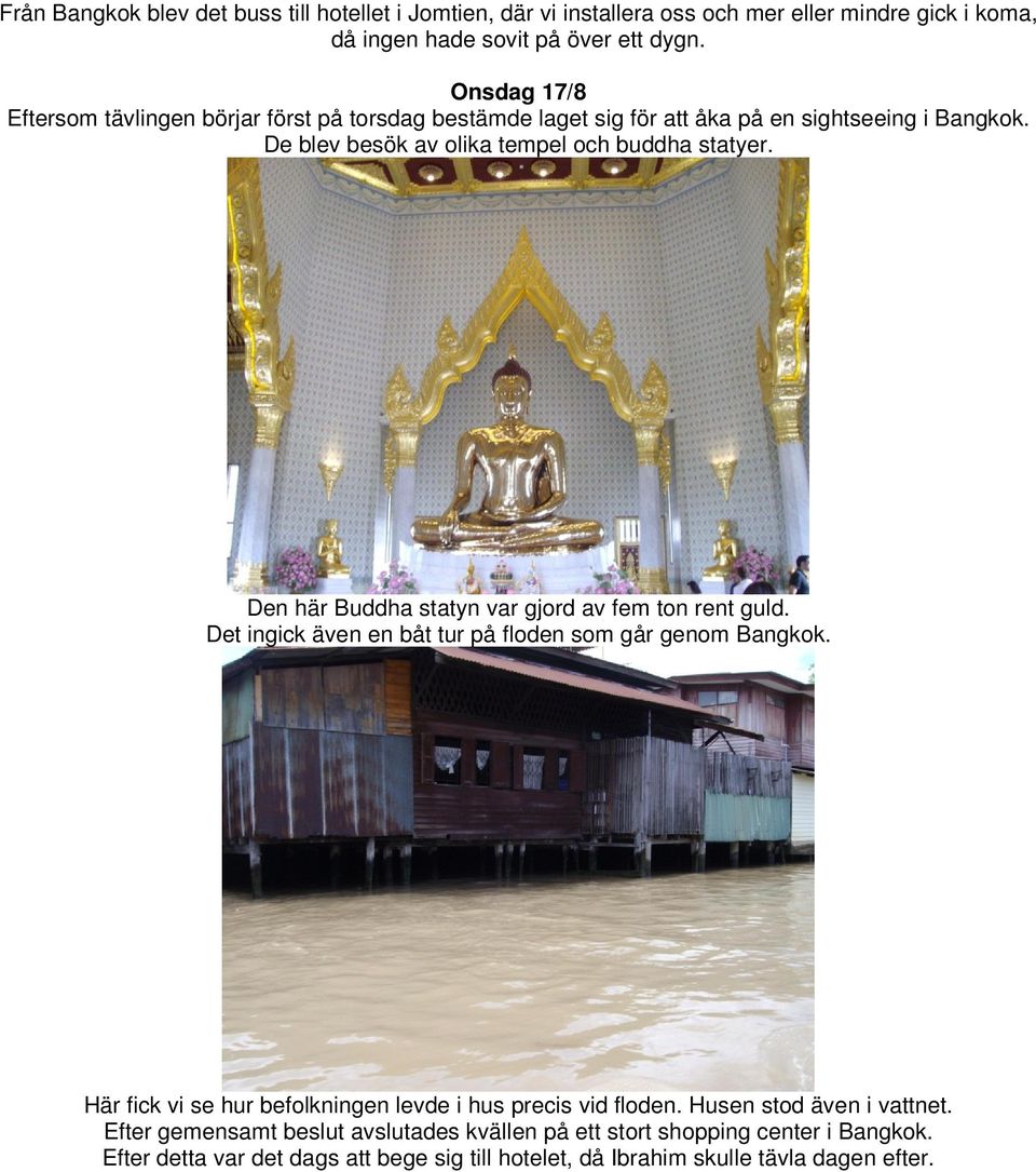 Den här Buddha statyn var gjord av fem ton rent guld. Det ingick även en båt tur på floden som går genom Bangkok.