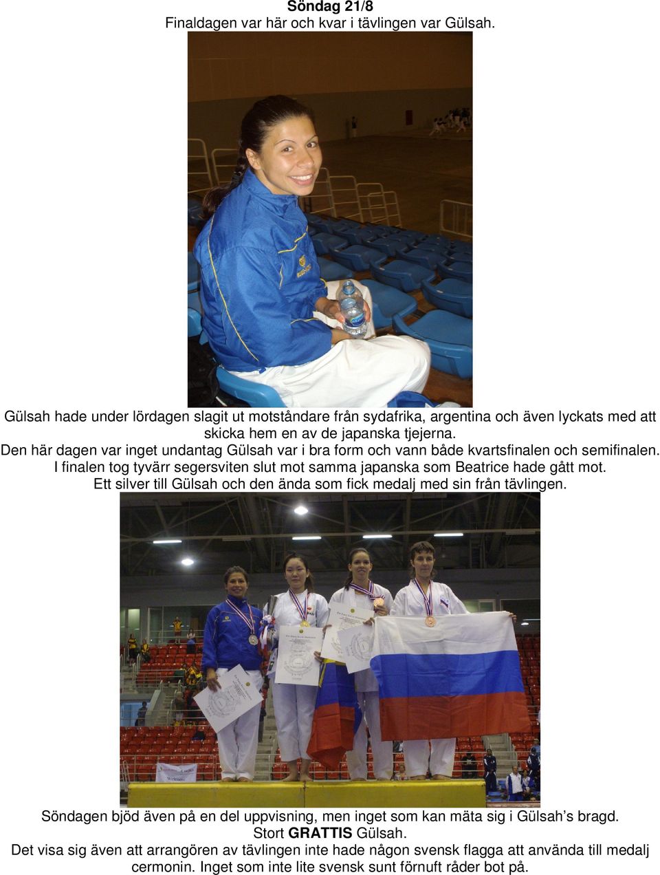 Den här dagen var inget undantag Gülsah var i bra form och vann både kvartsfinalen och semifinalen. I finalen tog tyvärr segersviten slut mot samma japanska som Beatrice hade gått mot.