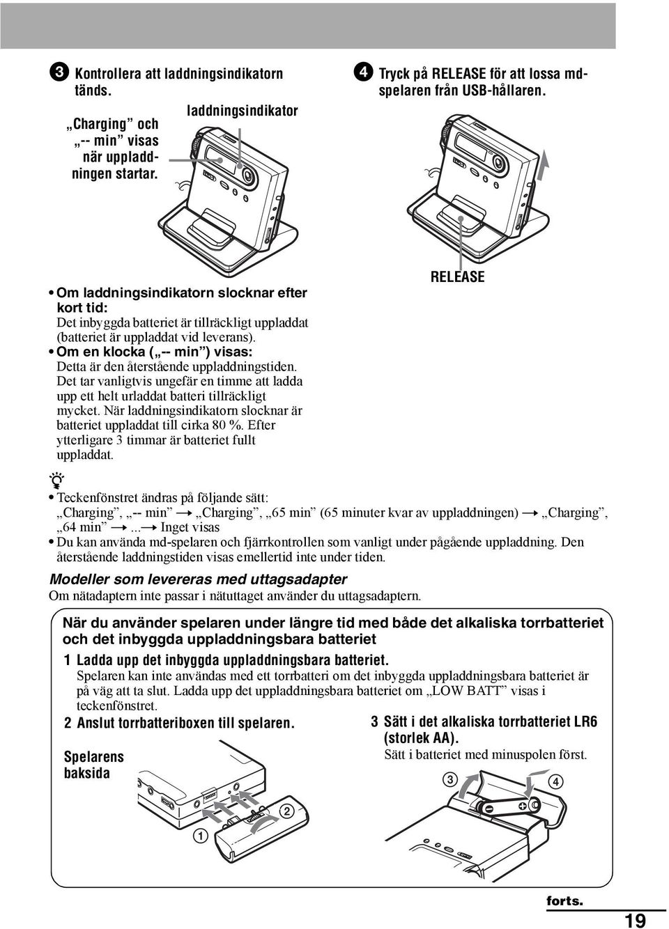 Om en klocka ( -- min ) visas: Detta är den återstående uppladdningstiden. Det tar vanligtvis ungefär en timme att ladda upp ett helt urladdat batteri tillräckligt mycket.