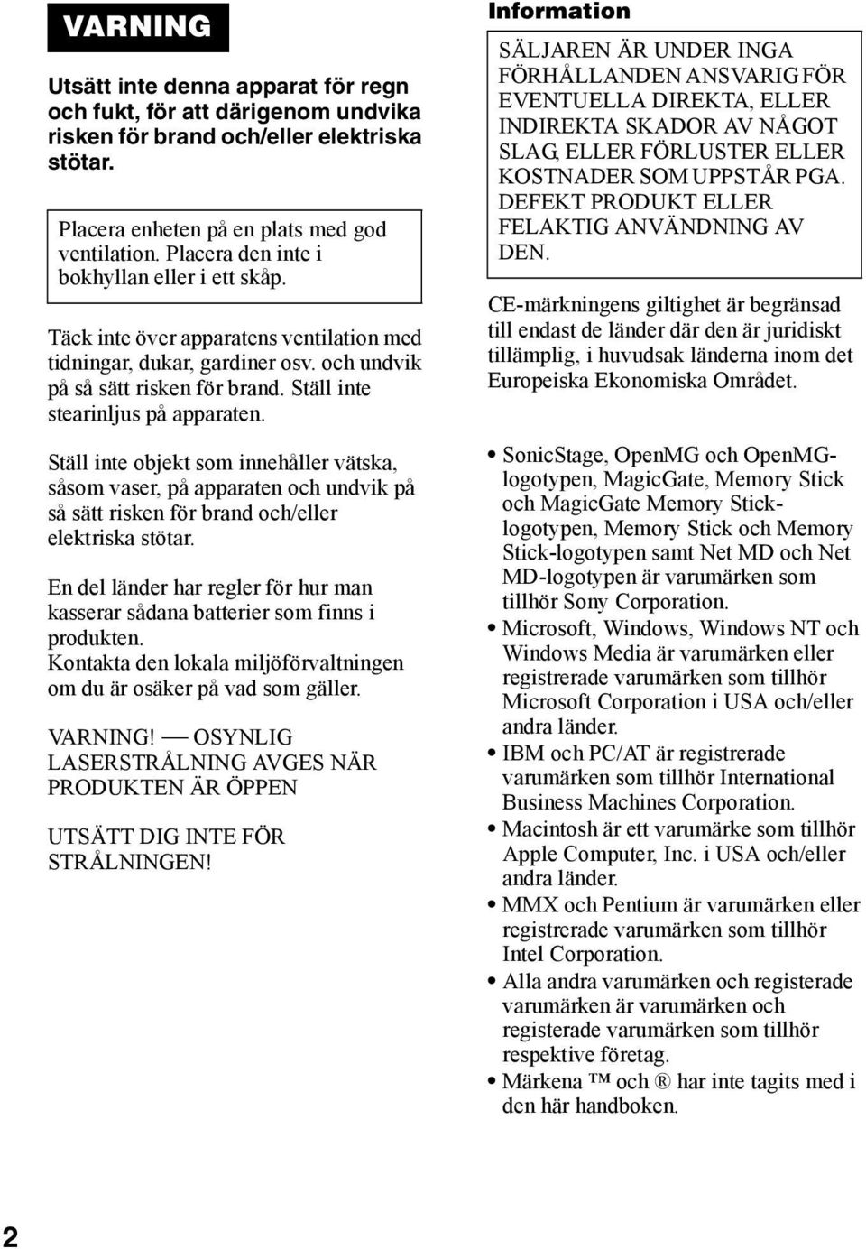 Ställ inte objekt som innehåller vätska, såsom vaser, på apparaten och undvik på så sätt risken för brand och/eller elektriska stötar.