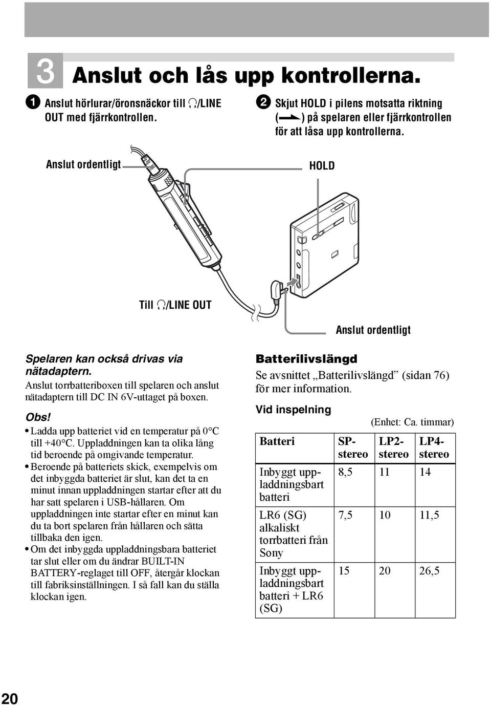 Anslut torrbatteriboxen till spelaren och anslut nätadaptern till DC IN 6V-uttaget på boxen. Obs! Ladda upp batteriet vid en temperatur på 0 C till +40 C.