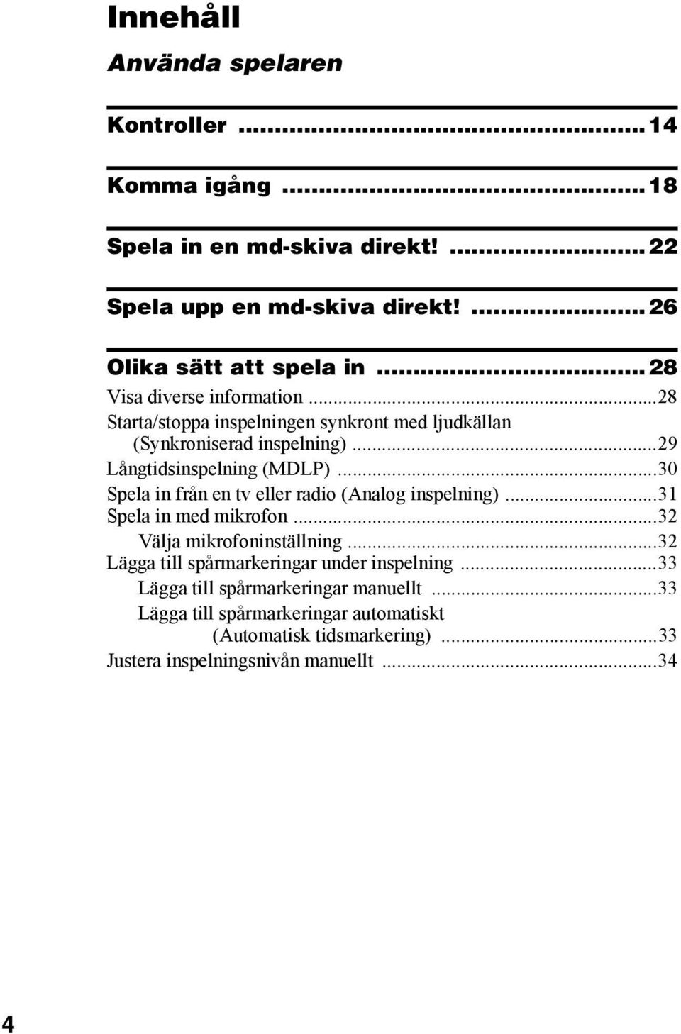 ..30 Spela in från en tv eller radio (Analog inspelning)...31 Spela in med mikrofon...32 Välja mikrofoninställning.