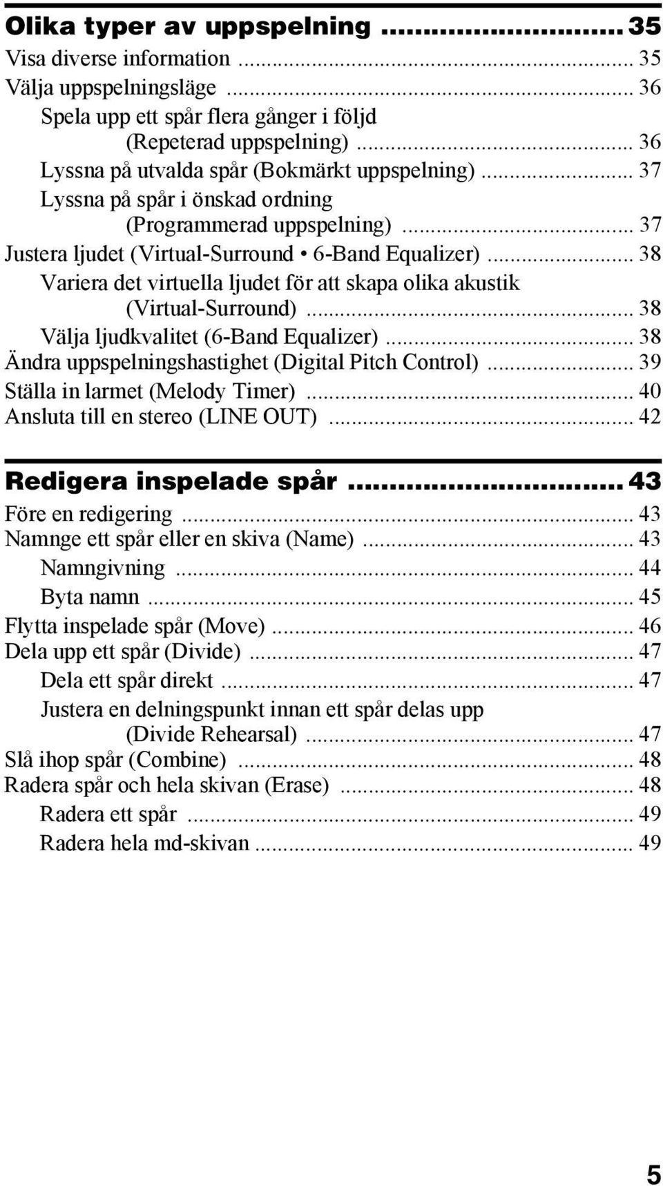 .. 38 Variera det virtuella ljudet för att skapa olika akustik (Virtual-Surround)... 38 Välja ljudkvalitet (6-Band Equalizer)... 38 Ändra uppspelningshastighet (Digital Pitch Control).