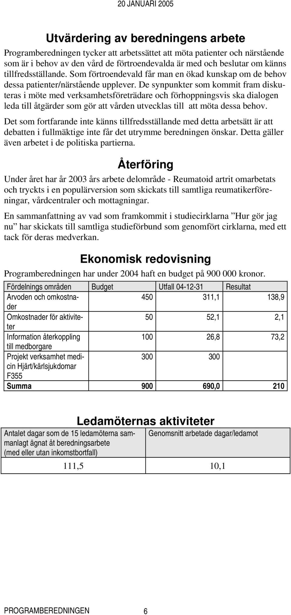 De synpunkter som kommit fram diskuteras i möte med verksamhetsföreträdare och förhoppningsvis ska dialogen leda till åtgärder som gör att vården utvecklas till att möta dessa behov.