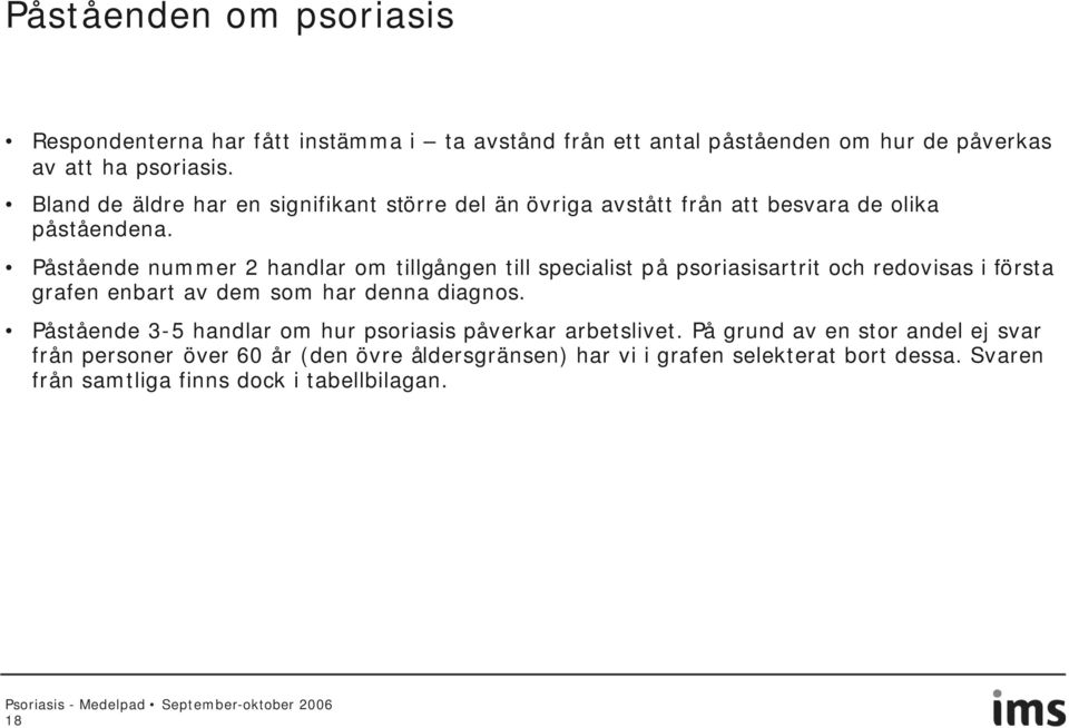 Påstående nummer 2 handlar om tillgången till specialist på psoriasisartrit och redovisas i första grafen enbart av dem som har denna diagnos.