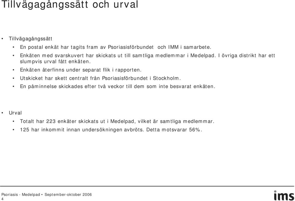 Enkäten återfinns under separat flik i rapporten. Utskicket har skett centralt från Psoriasisförbundet i Stockholm.