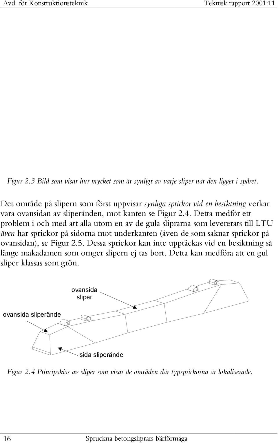 Detta medför ett problem i och med att alla utom en av de gula sliprarna som levererats till LTU även har sprickor på sidorna mot underkanten (även de som saknar sprickor på ovansidan), se