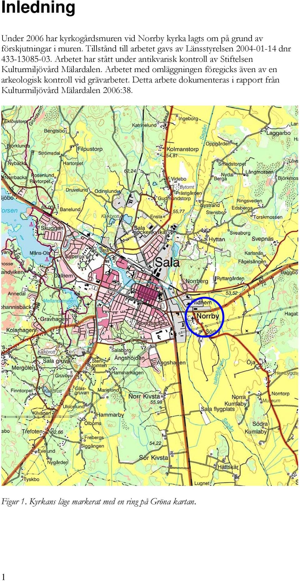 Arbetet har stått under antikvarisk kontroll av Stiftelsen Kulturmiljövård Mälardalen.