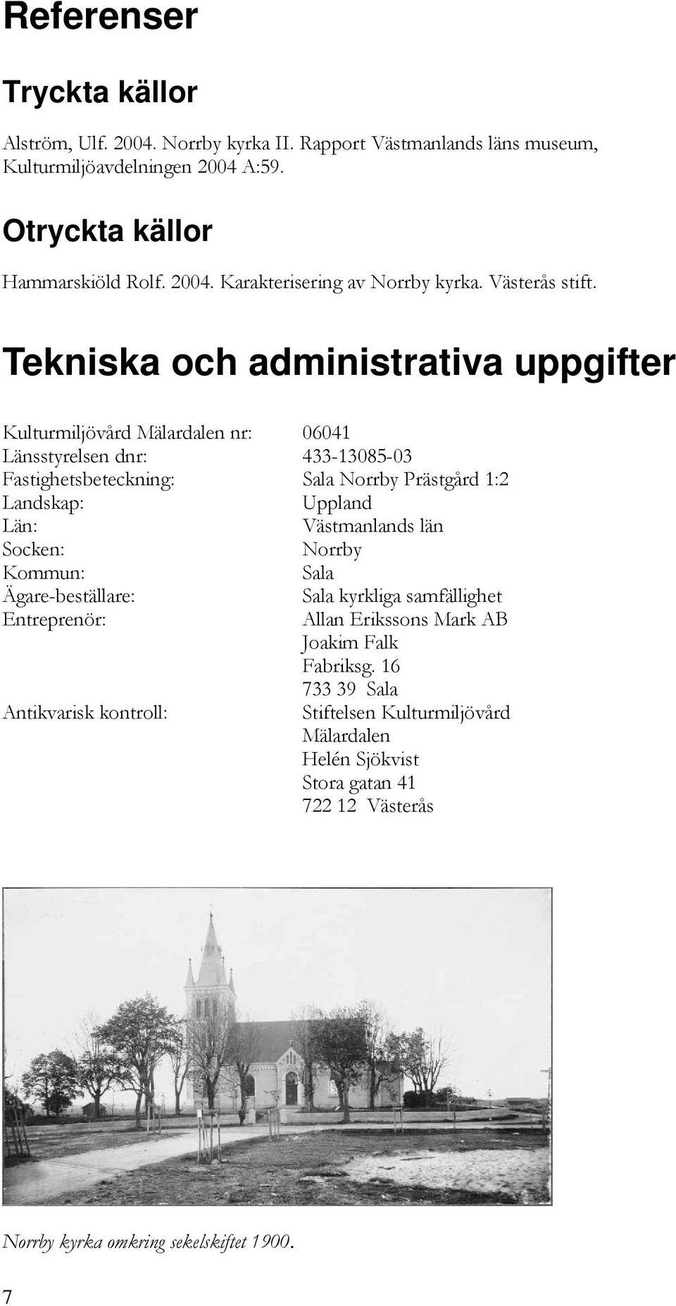 Tekniska och administrativa uppgifter Kulturmiljövård Mälardalen nr: 06041 Länsstyrelsen dnr: 433-13085-03 Fastighetsbeteckning: Sala Norrby Prästgård 1:2 Landskap: Uppland Län: