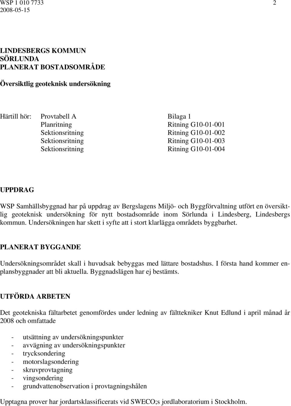 geoteknisk undersökning för nytt bostadsområde inom Sörlunda i Lindesberg, Lindesbergs kommun. Undersökningen har skett i syfte att i stort klarlägga områdets byggbarhet.