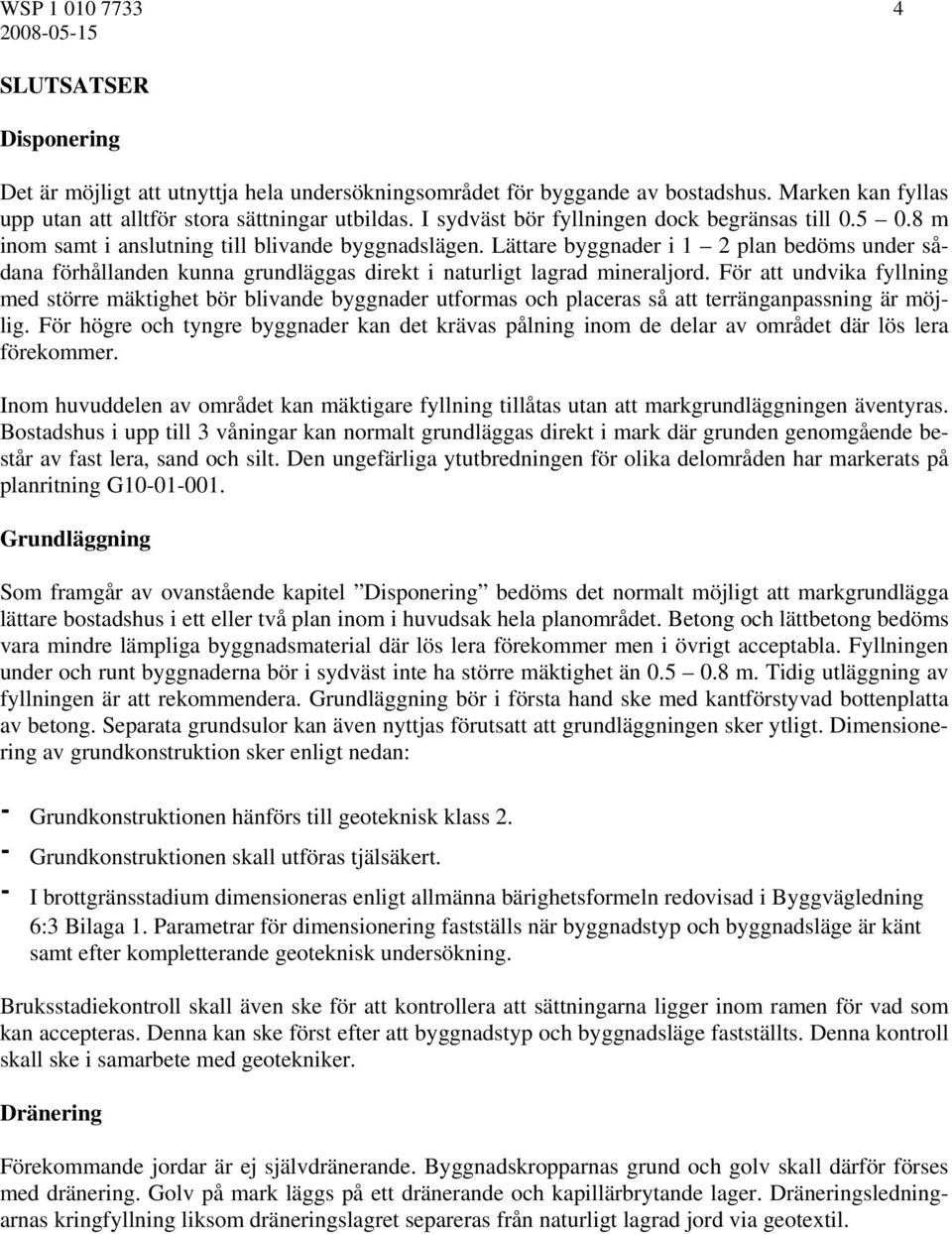 Lättare byggnader i 1 2 plan bedöms under sådana förhållanden kunna grundläggas direkt i naturligt lagrad mineraljord.