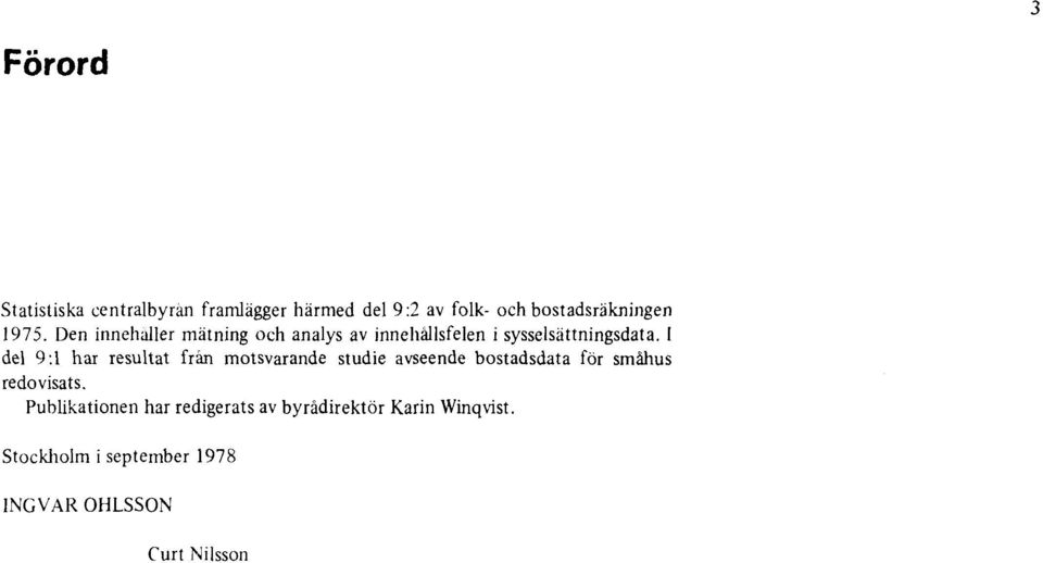 I del 9:1 har resultat från motsvarande studie avseende bostadsdata för småhus redovisats.