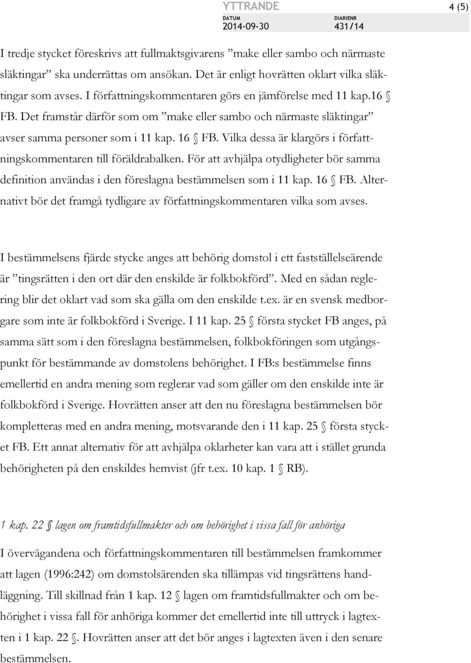 Vilka dessa är klargörs i författningskommentaren till föräldrabalken. För att avhjälpa otydligheter bör samma definition användas i den föreslagna bestämmelsen som i 11 kap. 16 FB.