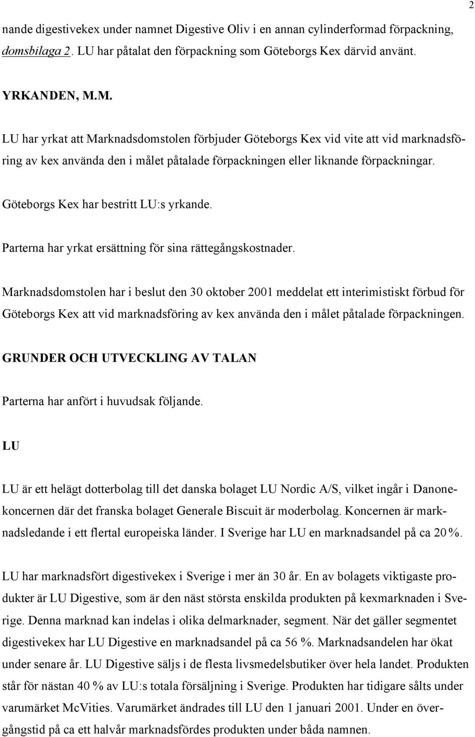 Göteborgs Kex har bestritt LU:s yrkande. Parterna har yrkat ersättning för sina rättegångskostnader.
