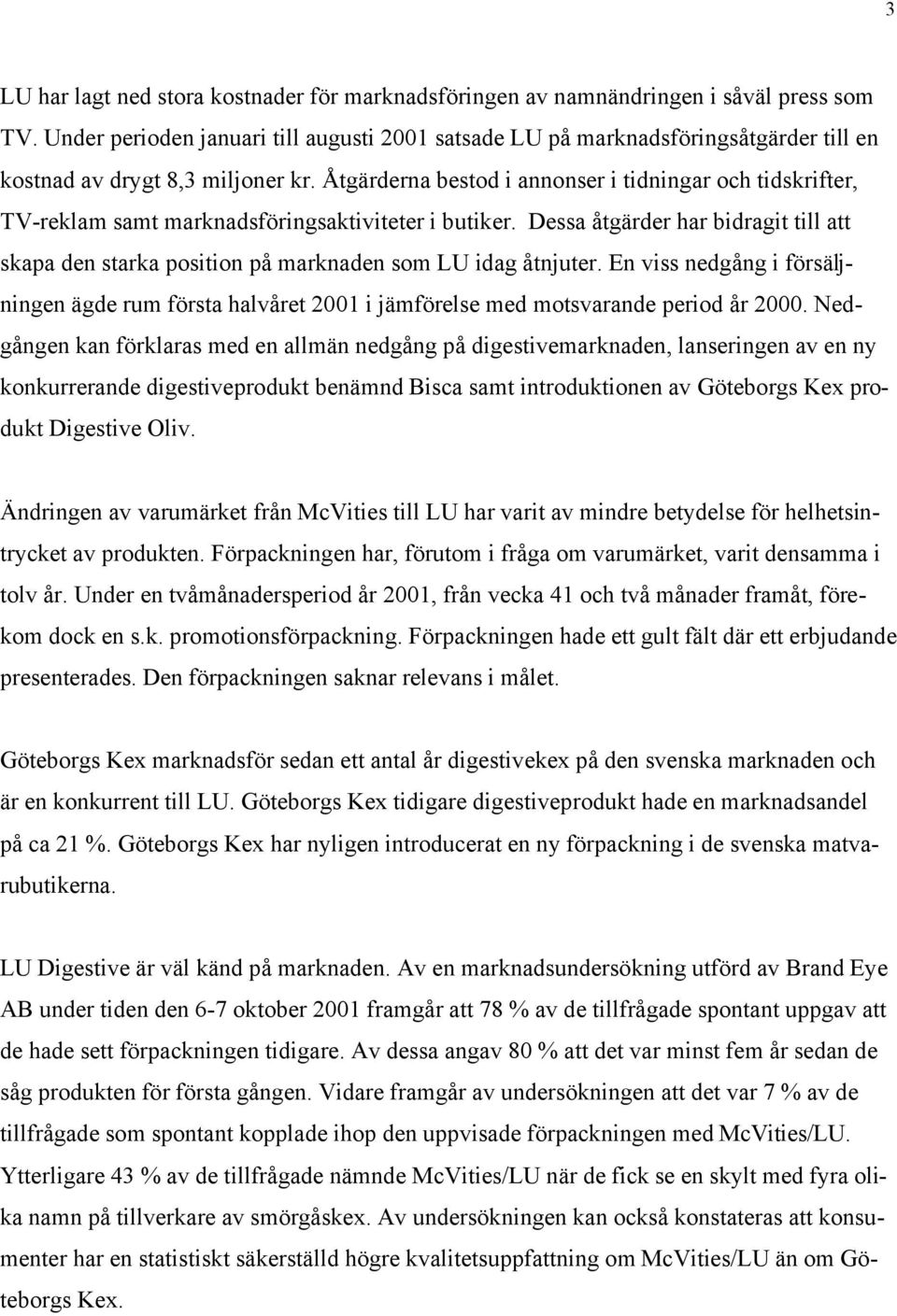 Åtgärderna bestod i annonser i tidningar och tidskrifter, TV-reklam samt marknadsföringsaktiviteter i butiker.